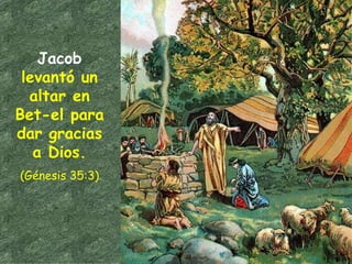 Jacob  levantó un altar en Bet-el para dar gracias a Dios. (Génesis 35:3) 