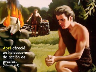 Abel  ofreció un holocausto de acción de gracias. (Génesis 4:4) 
