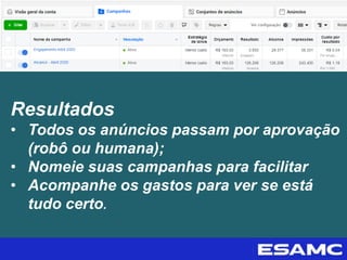 Resultados
• Todos os anúncios passam por aprovação
(robô ou humana);
• Nomeie suas campanhas para facilitar
• Acompanhe os gastos para ver se está
tudo certo.
 