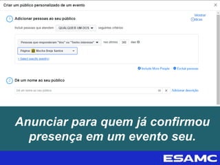 Anunciar para quem já confirmou
presença em um evento seu.
 