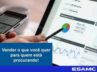 Vender o que você quer
para quem está
procurando!
 