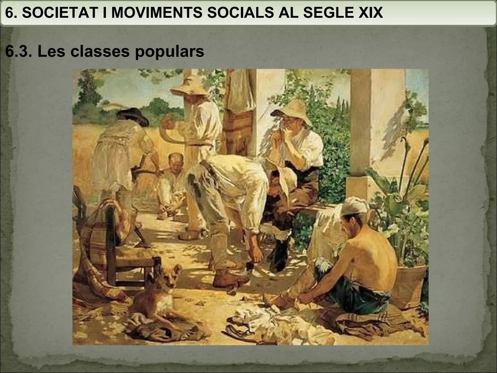 6. SOCIETAT I MOVIMENTS SOCIALS AL SEGLE XIX 6.3. Les classes populars 