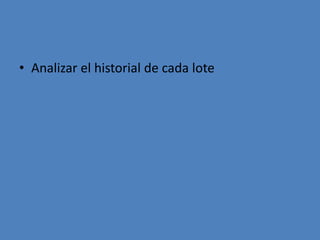 • Analizar el historial de cada lote
 