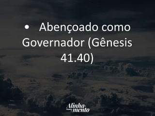 • Abençoado como
Governador (Gênesis
41.40)
 