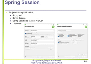 Programação para Internet
Prof. Flávio de Oliveira Silva, Ph.D.
Spring Session
 Projetos Spring utilizados
 Spring web
 Spring Session
 Spring Data Redis (Access + Driver)
 Thymeleaf
241
 