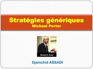 Djamchid ASSADI Stratégies génériques Michael Porter Michael E. Porter 