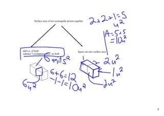 Surface area of two rectangular prisms together




add s.a. of both                                   figure out new surface area
subtract "overlapping area" on both




                                                                                 7
 
