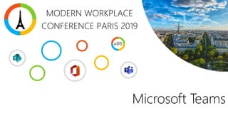 Microsoft Teams
MODERN WORKPLACE
CONFERENCE PARIS 2019
 