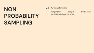 NON
PROBABILITY
SAMPLING
Purposive Sampling
04
Pengambilan sampel berdasarkan
pertimbangan/tujuan tertentu.
 