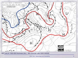 ENVI 1400 : Meteorology and Forecasting 18
SLP (mb) & 1000-500 thickness (dm) : 36hr forecast valid 0000 040930
 