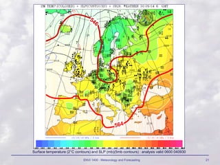 ENVI 1400 : Meteorology and Forecasting 21
Surface temperature (2°C contours) and SLP (mb)(5mb contours) : analysis valid 0600 040930
 
