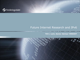 Future Internet Research and IPv6

          Till C. Lech, Senior Advisor VERDIKT
 