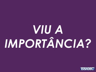 VIU A
IMPORTÂNCIA?
 