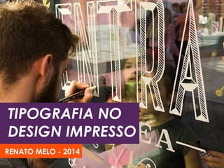TIPOGRAFIA NO
DESIGN IMPRESSO
RENATO MELO - 2017
 