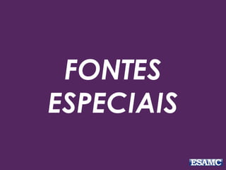 FONTES
ESPECIAIS
 