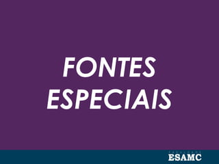 FONTES
ESPECIAIS
 