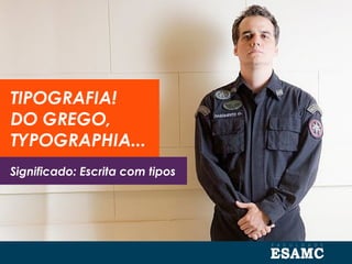 TIPOGRAFIA!
DO GREGO,
TYPOGRAPHIA...
Significado: Escrita com tipos
 