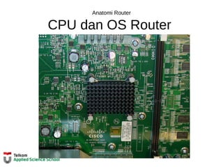 Anatomi Router
CPU dan OS Router
 