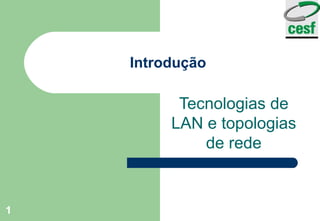 Introdução Tecnologias de LAN e topologias de rede 