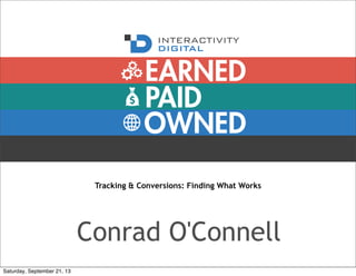 PAID
OWNED
EARNED
Tracking & Conversions: Finding What Works
Conrad O'Connell
Saturday, September 21, 13
 