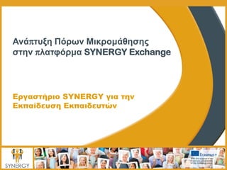 1
Ανάπτυξη Πόρων Μικρομάθησης
στην πλατφόρμα SYNERGY Exchange
Εργαστήριο SYNERGY για την
Εκπαίδευση Εκπαιδευτών
 