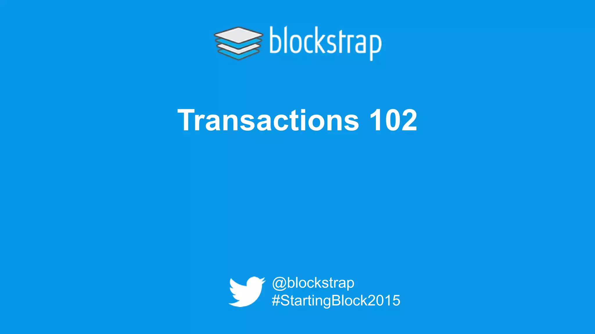 Transactions 102
@blockstrap
#StartingBlock2015
 