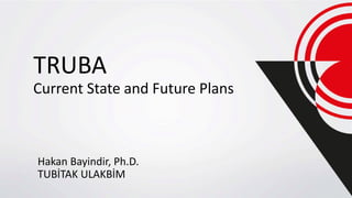 TRUBA
Current State and Future Plans
Hakan Bayindir, Ph.D.
TUBİTAK ULAKBİM
 