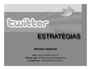 ESTRATÉGIAS
          ESTRATÉGIAS
       Martha Gabriel

      me, www.martha.com.br
follow me, twitter.com/marthagabriel
  e-mail me, martha@nmd.com.br
 