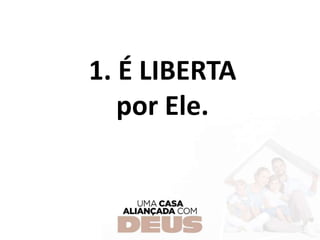 1. É LIBERTA
por Ele.
 