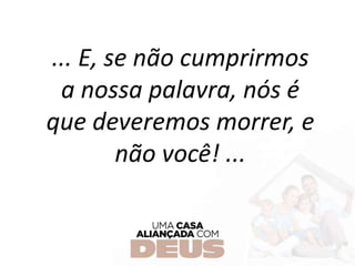 ... E, se não cumprirmos
a nossa palavra, nós é
que deveremos morrer, e
não você! ...
 