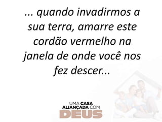 ... quando invadirmos a
sua terra, amarre este
cordão vermelho na
janela de onde você nos
fez descer...
 