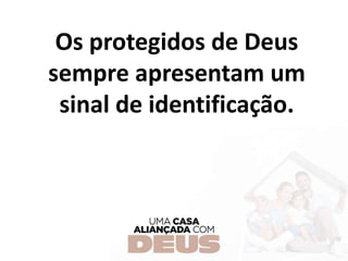 Os protegidos de Deus
sempre apresentam um
sinal de identificação.
 