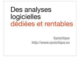 Synectique
http://www.synectique.eu
Des analyses
logicielles
dédiées et rentables
 