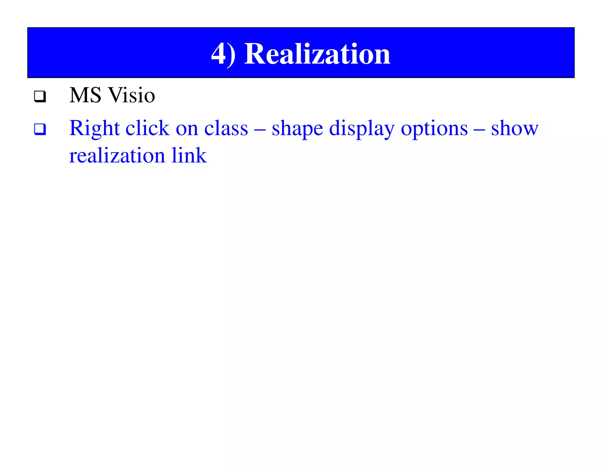 4) Realization
MS Visio
Right click on class – shape display options – show
realization link
 