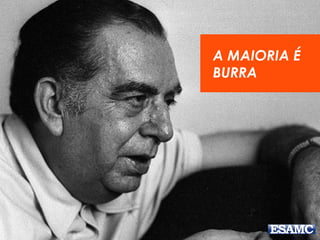A MAIORIA É
BURRA
 