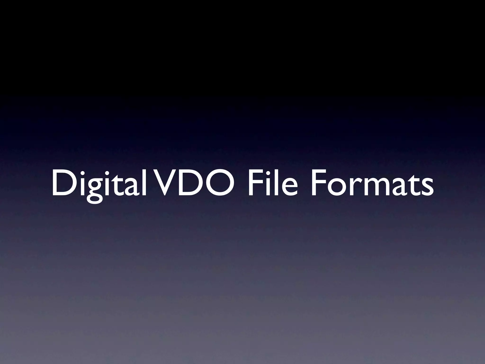 Digital VDO File Formats
 