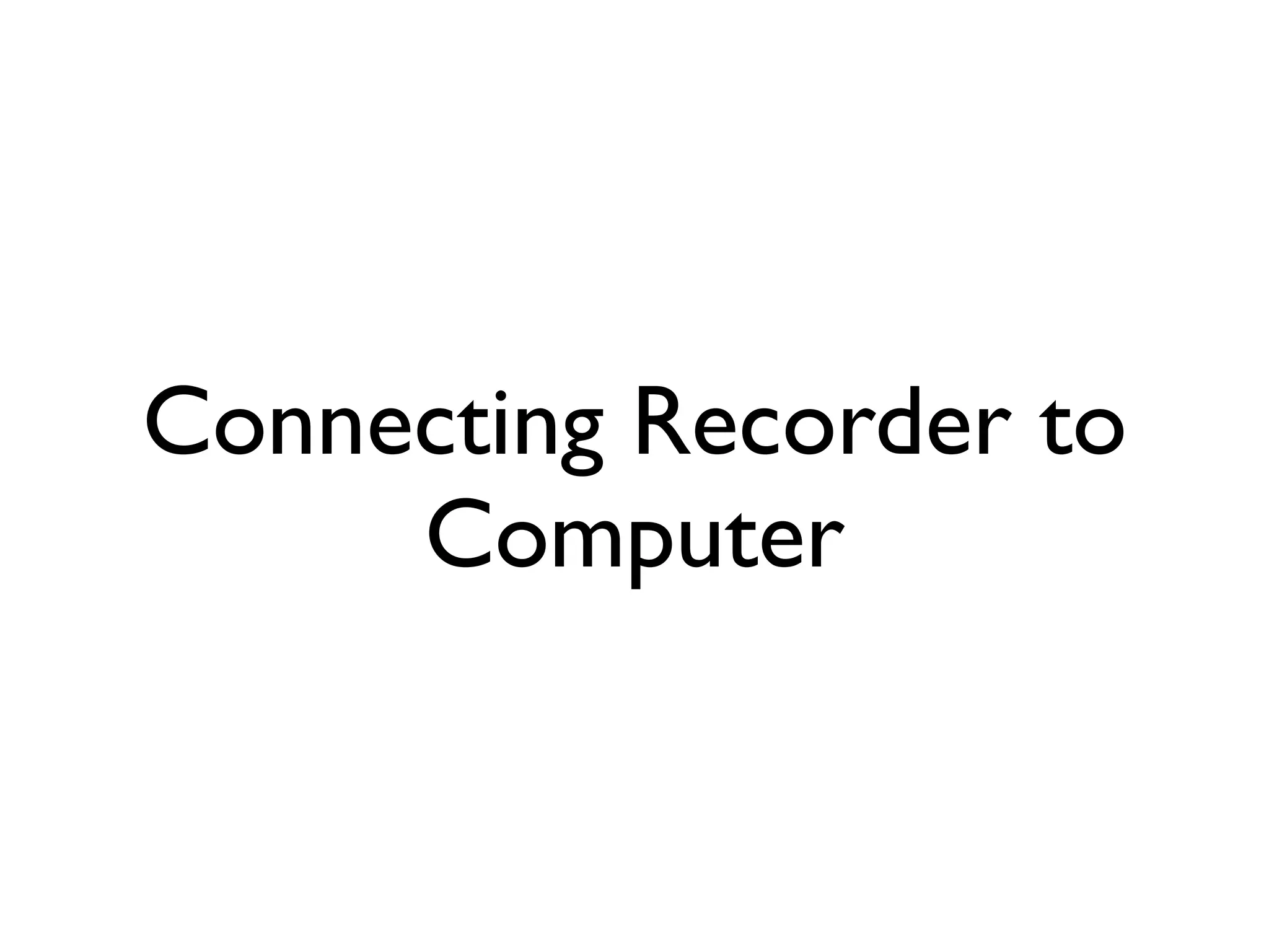 Connecting Recorder to
     Computer
 