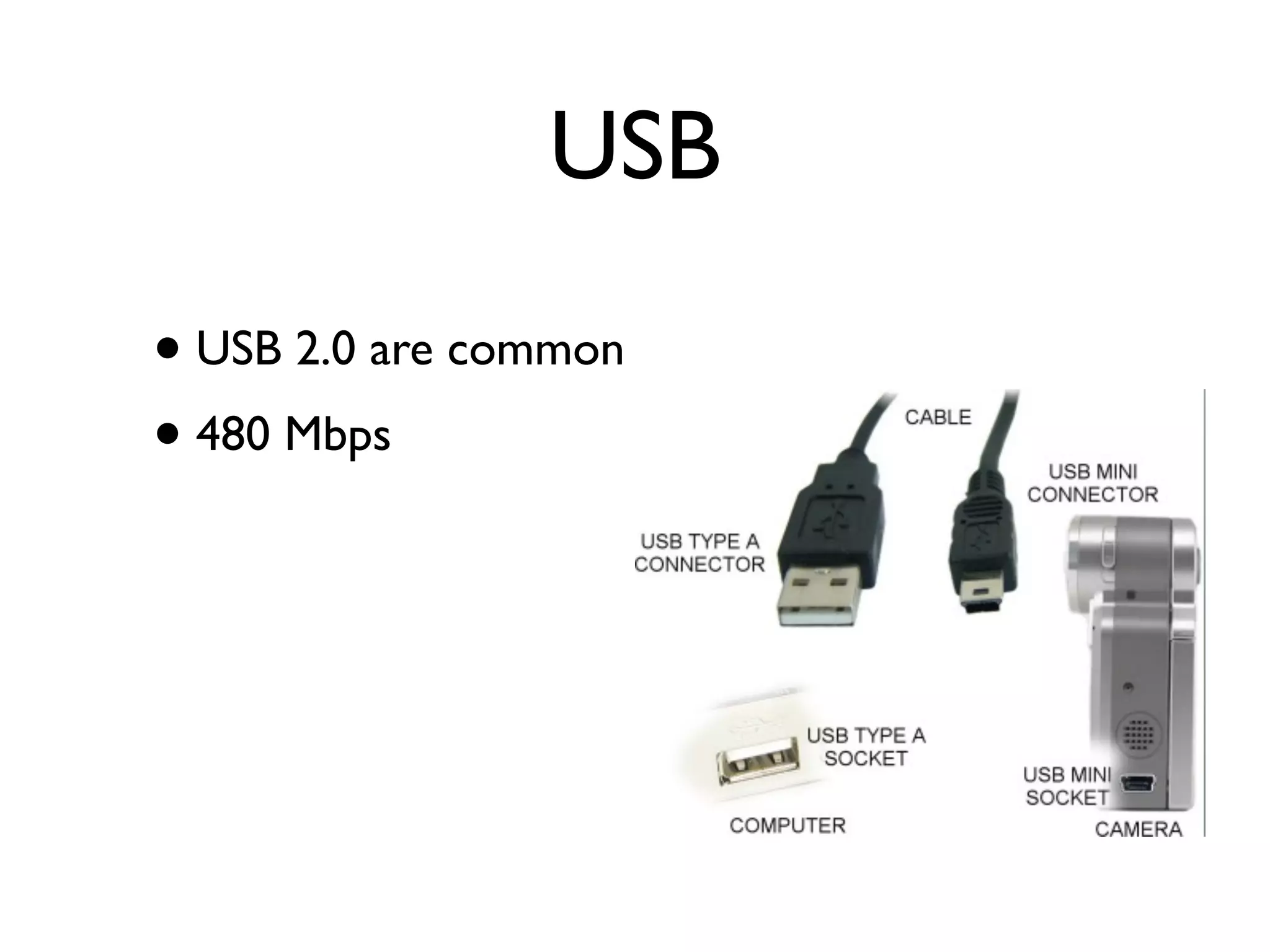 USB
• USB 2.0 are common
• 480 Mbps
 