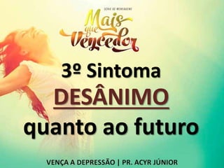 3º Sintoma
DESÂNIMO
quanto ao futuro
 