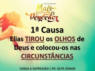 1ª Causa
Elias TIROU os OLHOS de
Deus e colocou-os nas
CIRCUNSTÂNCIAS
 