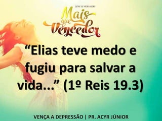 “Elias teve medo e
fugiu para salvar a
vida...” (1º Reis 19.3)
 