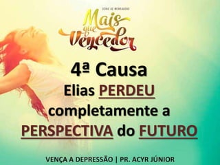 4ª Causa
Elias PERDEU
completamente a
PERSPECTIVA do FUTURO
 