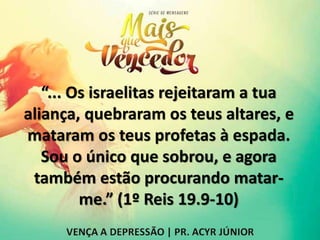 “... Os israelitas rejeitaram a tua
aliança, quebraram os teus altares, e
mataram os teus profetas à espada.
Sou o único que sobrou, e agora
também estão procurando matar-
me.” (1º Reis 19.9-10)
 
