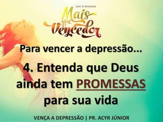Para vencer a depressão...
4. Entenda que Deus
ainda tem PROMESSAS
para sua vida
 