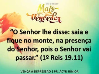 “O Senhor lhe disse: saia e
fique no monte, na presença
do Senhor, pois o Senhor vai
passar.” (1º Reis 19.11)
 