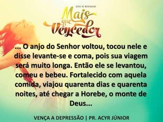 ... O anjo do Senhor voltou, tocou nele e
disse levante-se e coma, pois sua viagem
será muito longa. Então ele se levantou,
comeu e bebeu. Fortalecido com aquela
comida, viajou quarenta dias e quarenta
noites, até chegar a Horebe, o monte de
Deus...
 