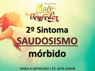 2º Sintoma
SAUDOSISMO
mórbido
 