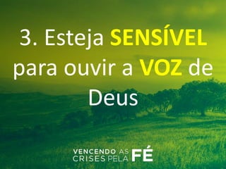 3. Esteja SENSÍVEL
para ouvir a VOZ de
Deus
 
