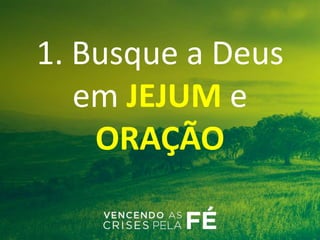 1. Busque a Deus
em JEJUM e
ORAÇÃO
 