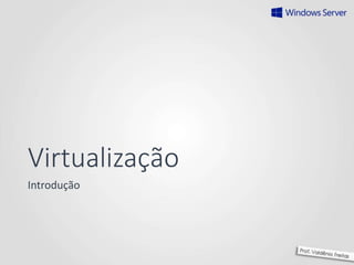 Virtualização
Introdução
 